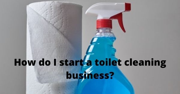 How do I start a toilet cleaning business?