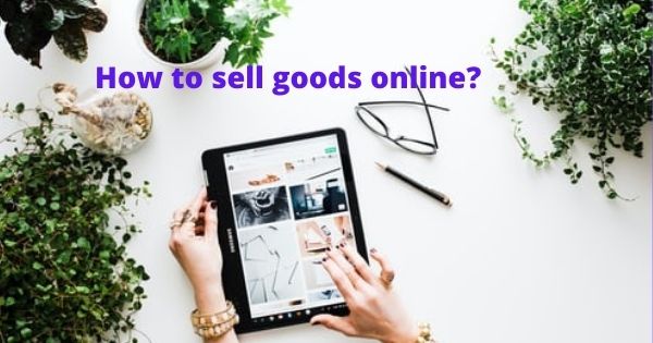 How to sell goods online? Complete information on selling goods online